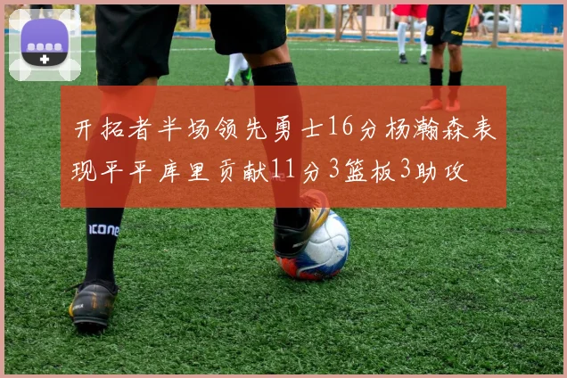 开拓者半场领先勇士16分杨瀚森表现平平库里贡献11分3篮板3助攻
