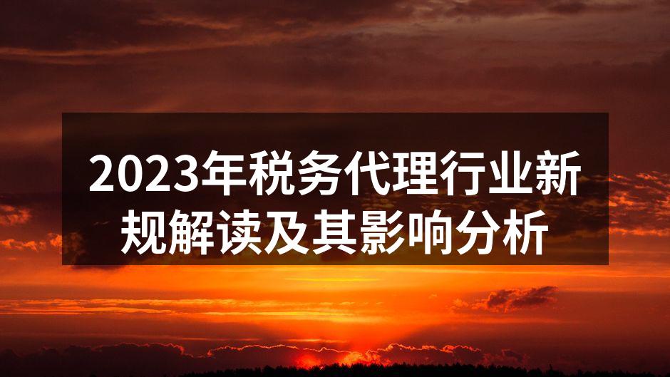 2023年税务代理行业新规解读及其影响分析