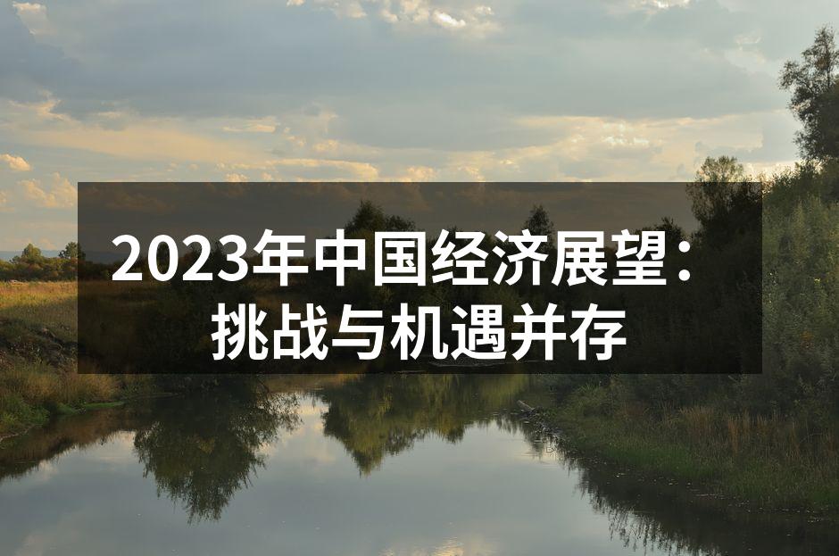 2023年中国经济展望：挑战与机遇并存